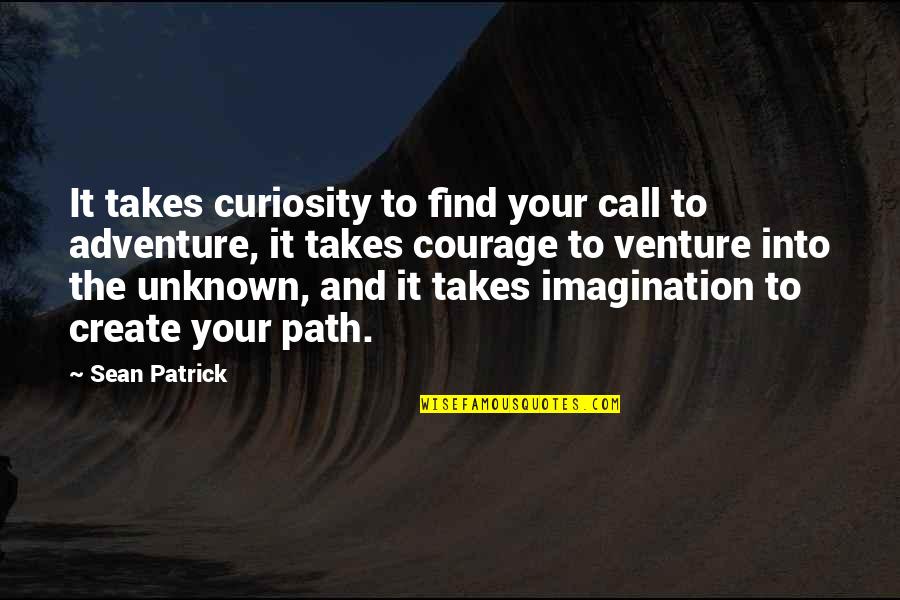 Create Your Path Quotes By Sean Patrick: It takes curiosity to find your call to Create Your Path Quotes By Sean Patrick: It takes curiosity to find your call to