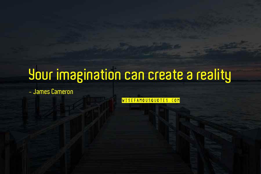 Create Your Reality Quotes By James Cameron: Your imagination can create a reality