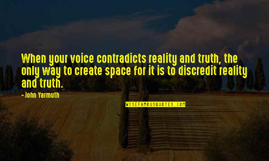 Create Your Reality Quotes By John Yarmuth: When your voice contradicts reality and truth, the