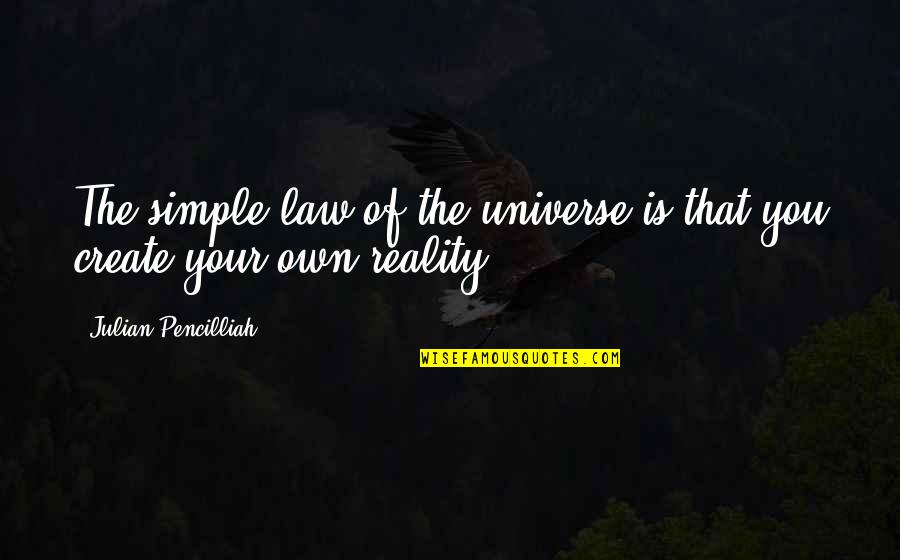 Create Your Reality Quotes By Julian Pencilliah: The simple law of the universe is that