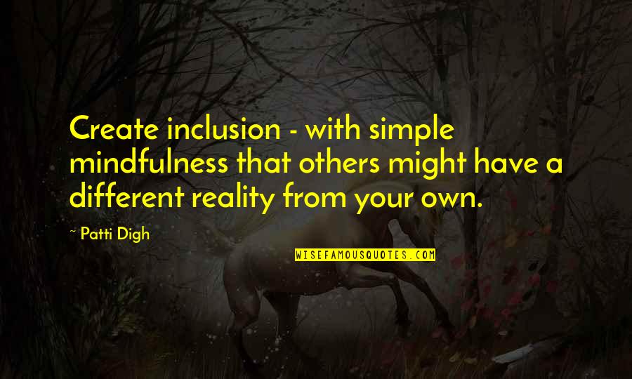 Create Your Reality Quotes By Patti Digh: Create inclusion - with simple mindfulness that others