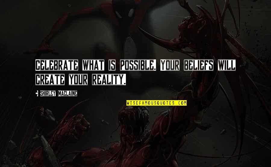 Create Your Reality Quotes By Shirley Maclaine: Celebrate what is possible. Your beliefs will create