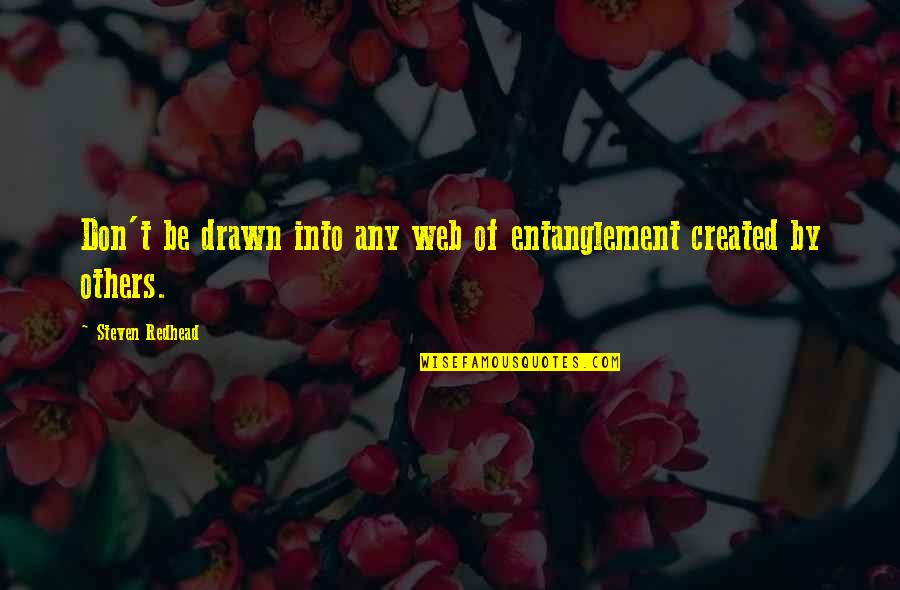 Create Your Reality Quotes By Steven Redhead: Don't be drawn into any web of entanglement
