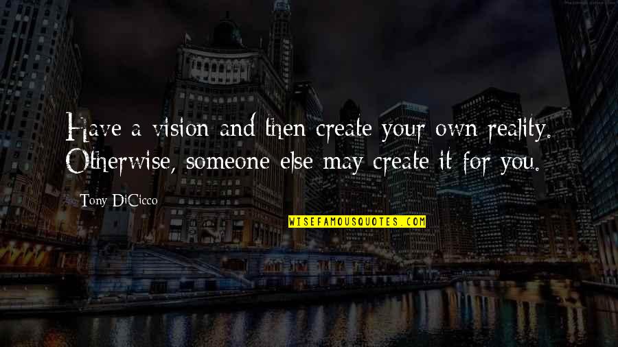 Create Your Reality Quotes By Tony DiCicco: Have a vision and then create your own
