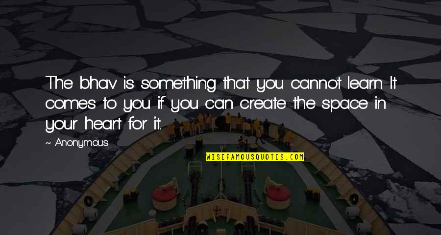 Create Your Space Quotes By Anonymous: The bhav is something that you cannot learn.