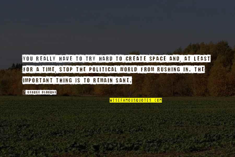 Create Your Space Quotes By George Osborne: You really have to try hard to create