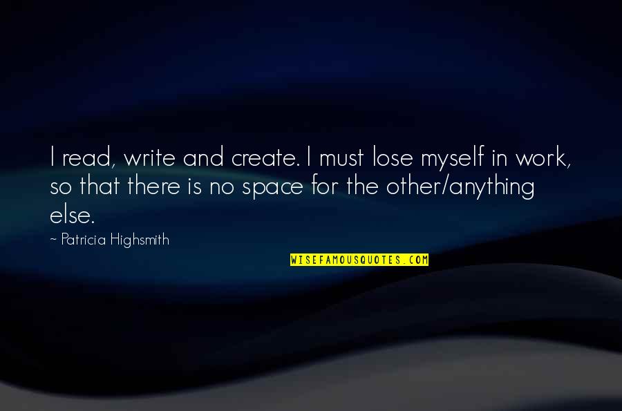 Create Your Space Quotes By Patricia Highsmith: I read, write and create. I must lose