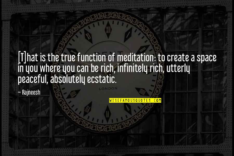 Create Your Space Quotes By Rajneesh: [T]hat is the true function of meditation: to