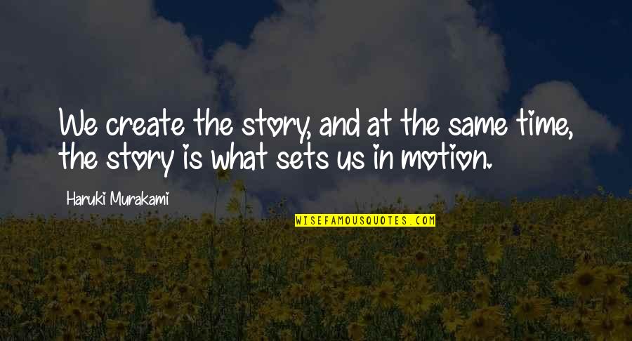 Create Your Story Quotes By Haruki Murakami: We create the story, and at the same