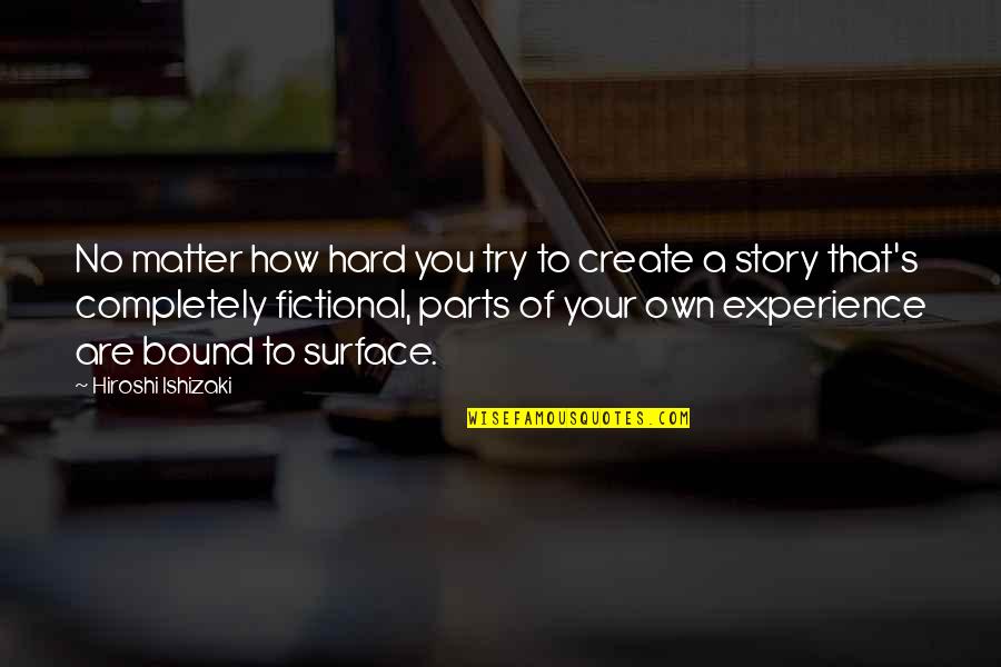 Create Your Story Quotes By Hiroshi Ishizaki: No matter how hard you try to create