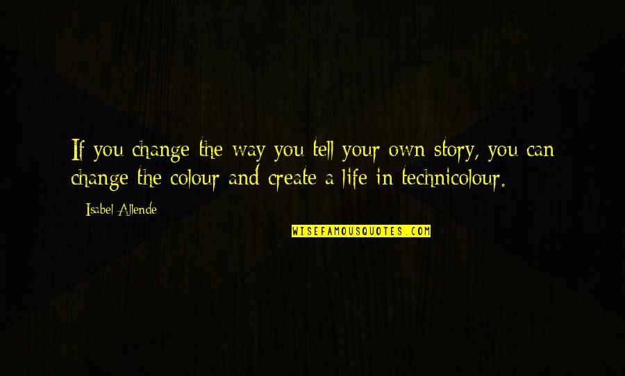 Create Your Story Quotes By Isabel Allende: If you change the way you tell your