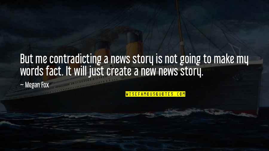 Create Your Story Quotes By Megan Fox: But me contradicting a news story is not