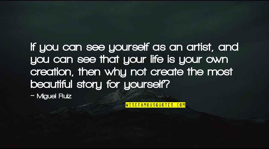 Create Your Story Quotes By Miguel Ruiz: If you can see yourself as an artist,