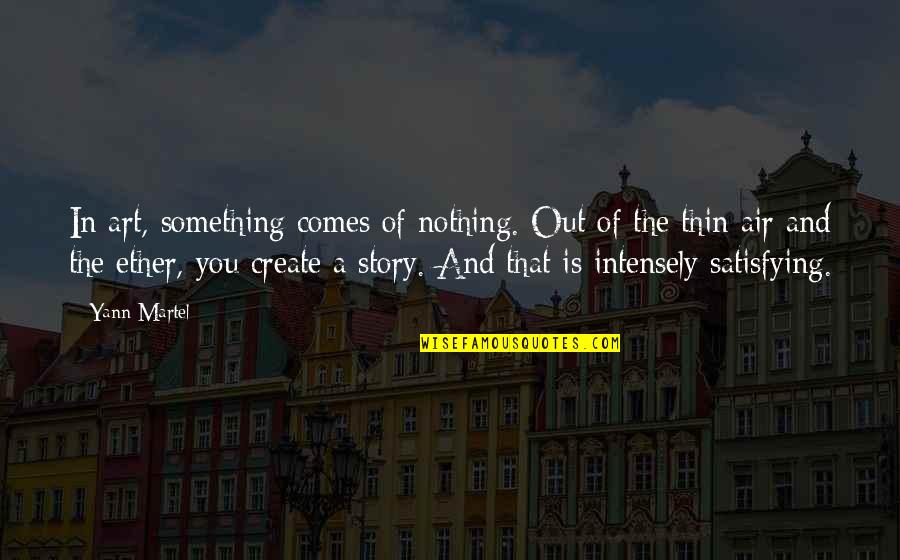 Create Your Story Quotes By Yann Martel: In art, something comes of nothing. Out of