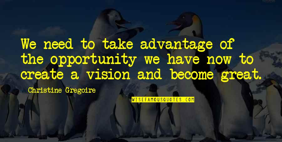 Create Your Vision Quotes By Christine Gregoire: We need to take advantage of the opportunity