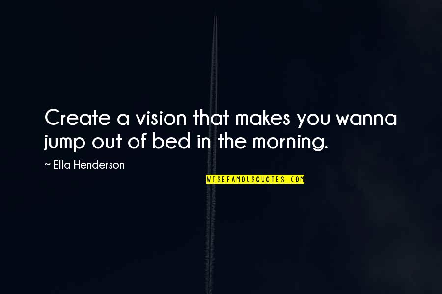 Create Your Vision Quotes By Ella Henderson: Create a vision that makes you wanna jump