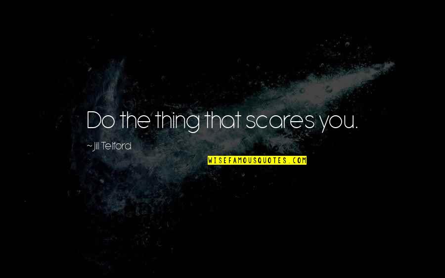 Create Your Vision Quotes By Jill Telford: Do the thing that scares you.