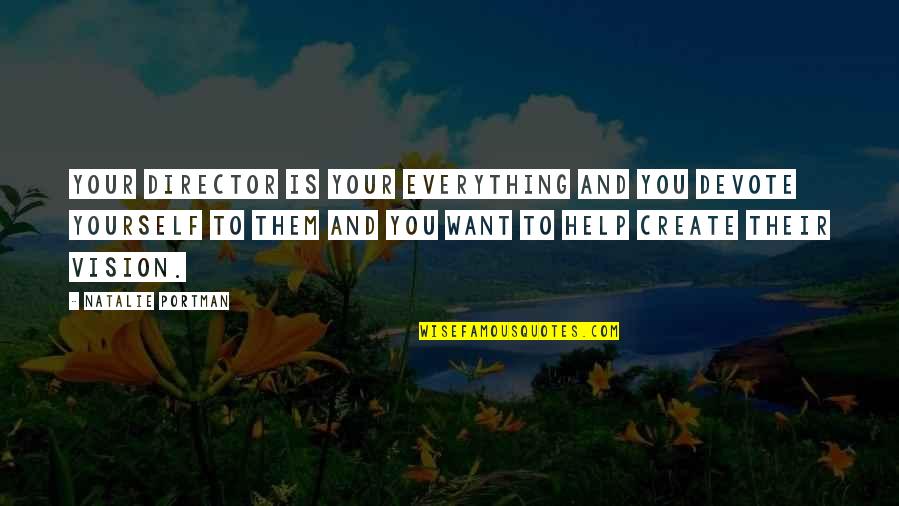 Create Your Vision Quotes By Natalie Portman: Your director is your everything and you devote