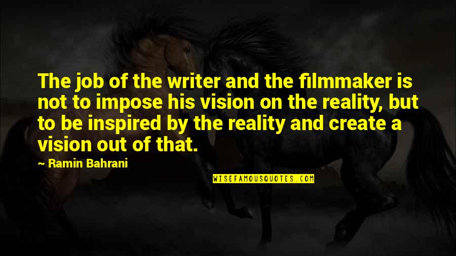 Create Your Vision Quotes By Ramin Bahrani: The job of the writer and the filmmaker