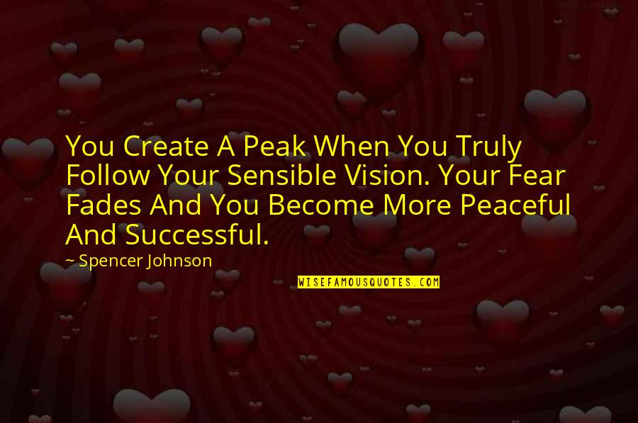 Create Your Vision Quotes By Spencer Johnson: You Create A Peak When You Truly Follow