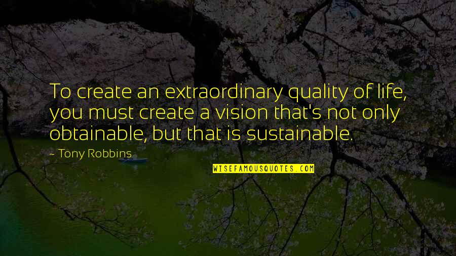 Create Your Vision Quotes By Tony Robbins: To create an extraordinary quality of life, you
