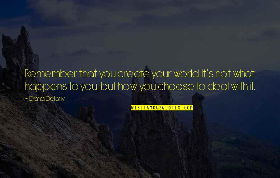 Create Your World Quotes By Dana Delany: Remember that you create your world. It's not