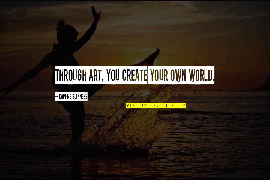Create Your World Quotes By Daphne Guinness: Through art, you create your own world.
