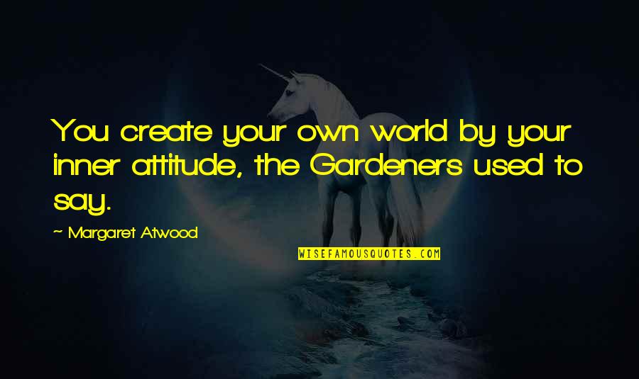 Create Your World Quotes By Margaret Atwood: You create your own world by your inner