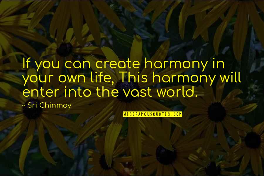 Create Your World Quotes By Sri Chinmoy: If you can create harmony in your own