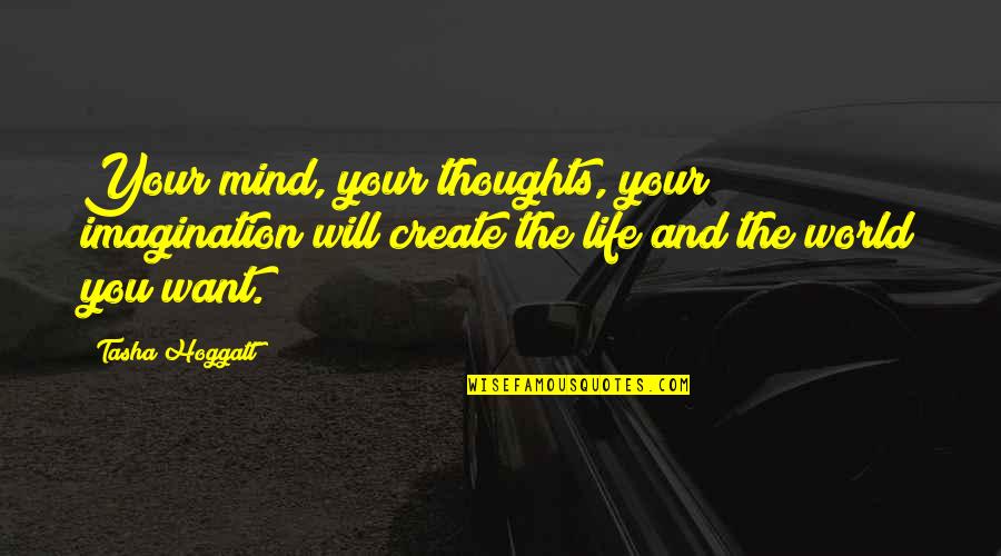 Create Your World Quotes By Tasha Hoggatt: Your mind, your thoughts, your imagination will create
