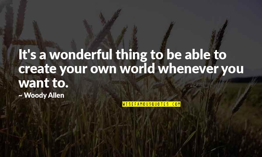 Create Your World Quotes By Woody Allen: It's a wonderful thing to be able to