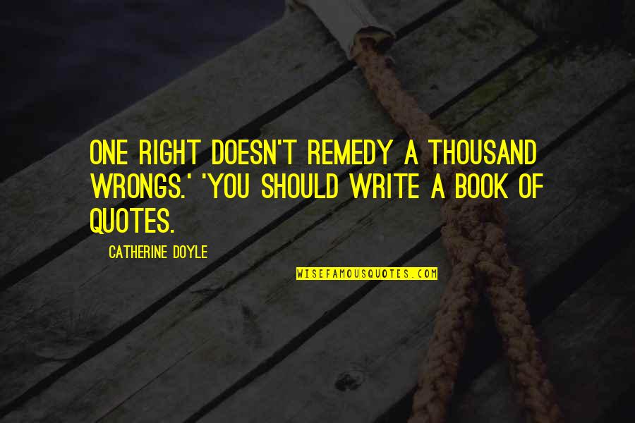 Created By Shakespeare Quotes By Catherine Doyle: One right doesn't remedy a thousand wrongs.' 'You
