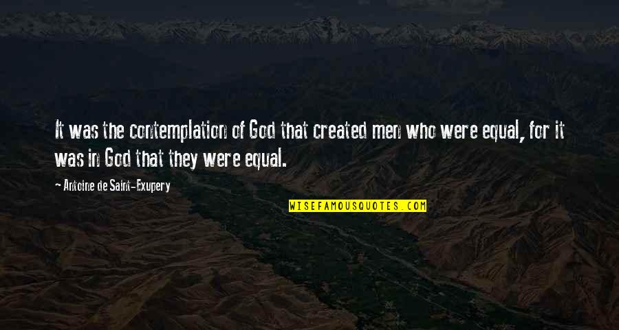 Created Equal Quotes By Antoine De Saint-Exupery: It was the contemplation of God that created