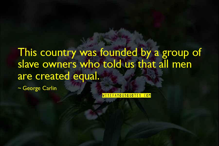 Created Equal Quotes By George Carlin: This country was founded by a group of