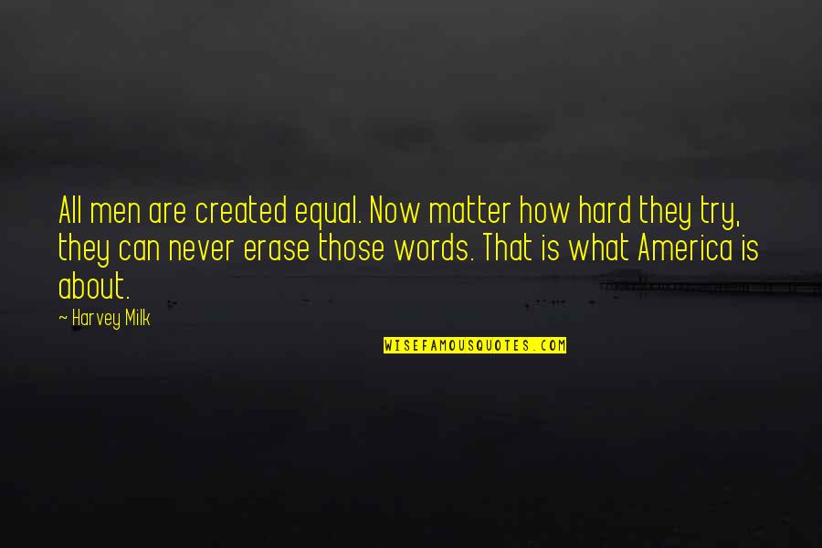 Created Equal Quotes By Harvey Milk: All men are created equal. Now matter how