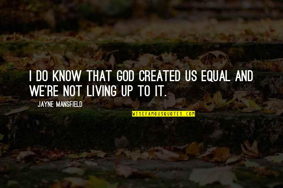 Created Equal Quotes By Jayne Mansfield: I do know that God created us equal