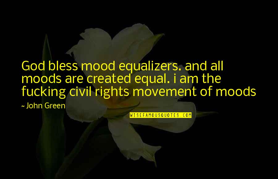 Created Equal Quotes By John Green: God bless mood equalizers. and all moods are