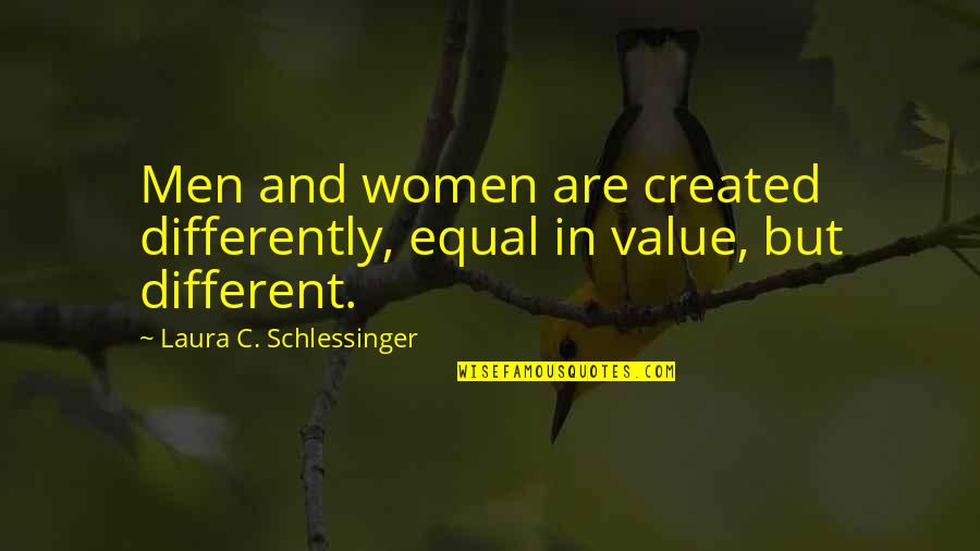 Created Equal Quotes By Laura C. Schlessinger: Men and women are created differently, equal in