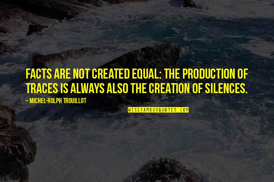 Created Equal Quotes By Michel-Rolph Trouillot: Facts are not created equal: the production of