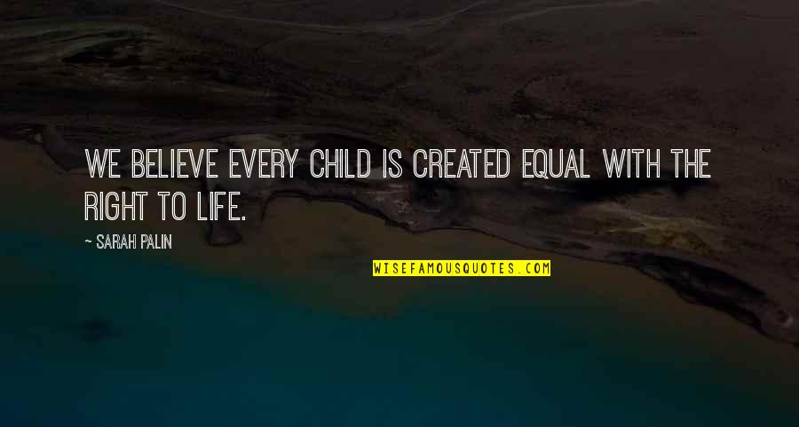Created Equal Quotes By Sarah Palin: We believe every child is created equal with