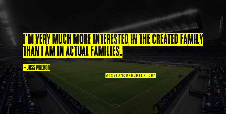Created Family Quotes By Joss Whedon: I'm very much more interested in the created