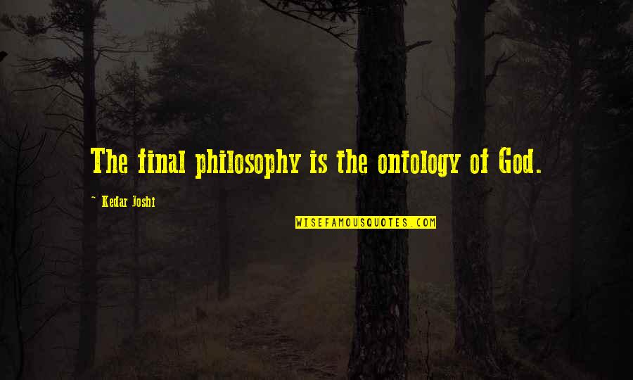 Created Family Quotes By Kedar Joshi: The final philosophy is the ontology of God. Created Family Quotes By Kedar Joshi: The final philosophy is the ontology of God.