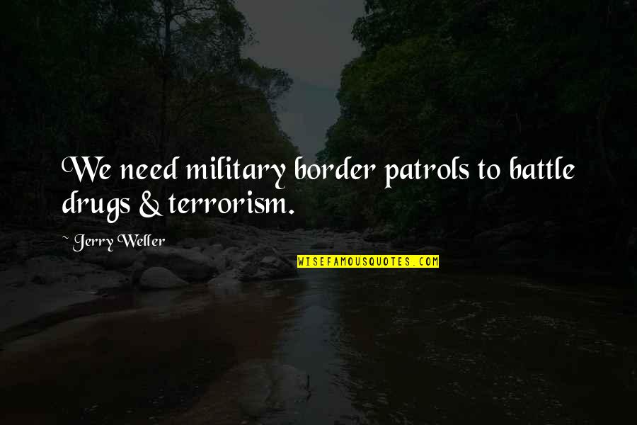Created For Greater Things Quotes By Jerry Weller: We need military border patrols to battle drugs