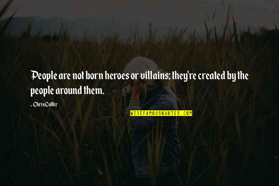 Created Not Quotes By Chris Colfer: People are not born heroes or villains; they're