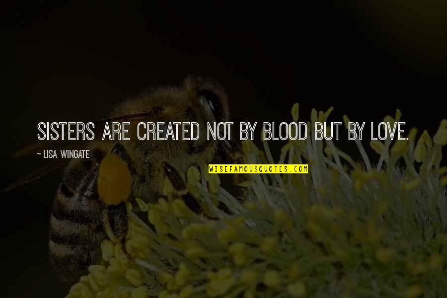 Created Not Quotes By Lisa Wingate: Sisters are created not by blood but by