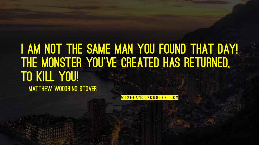 Created Not Quotes By Matthew Woodring Stover: I am not the same man you found