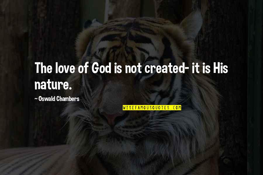 Created Not Quotes By Oswald Chambers: The love of God is not created- it