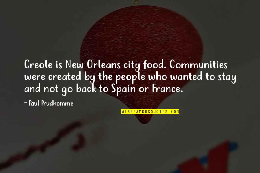 Created Not Quotes By Paul Prudhomme: Creole is New Orleans city food. Communities were