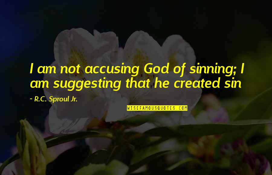 Created Not Quotes By R.C. Sproul Jr.: I am not accusing God of sinning; I