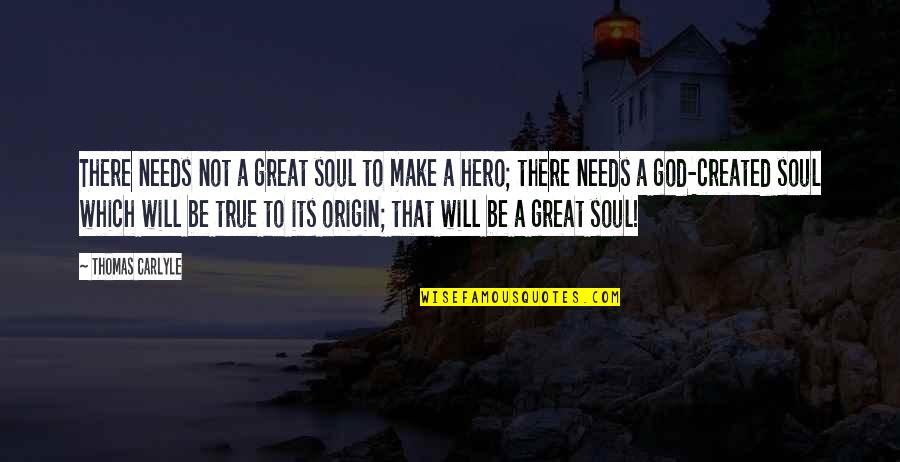 Created Not Quotes By Thomas Carlyle: There needs not a great soul to make